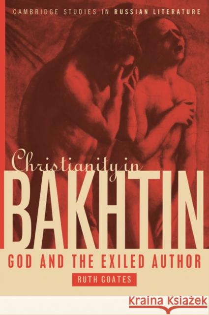 Christianity in Bakhtin: God and the Exiled Author Coates, Ruth 9780521022972 Cambridge University Press