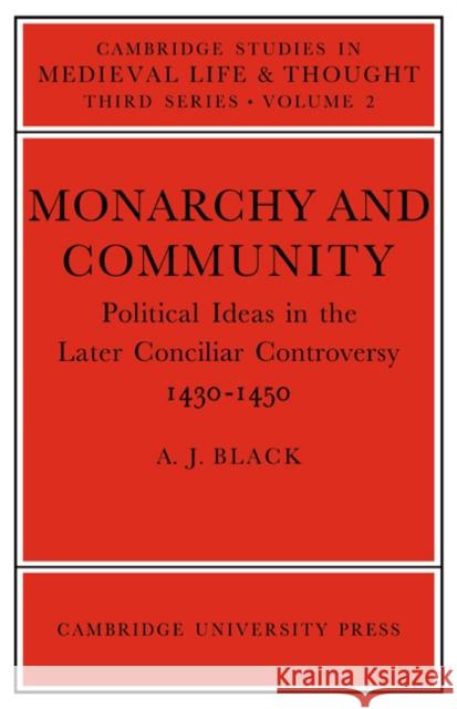 Monarchy and Community: Political Ideas in the Later Conciliar Controversy Black, A. J. 9780521023047 Cambridge University Press