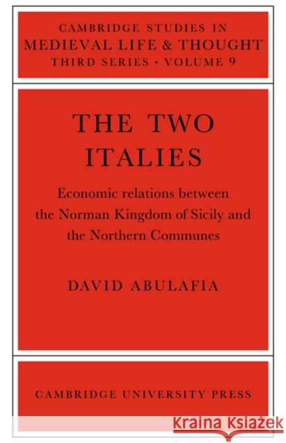 The Two Italies: Economic Relations Between the Norman Kingdom of Sicily and the Northern Communes Abulafia, David 9780521023061