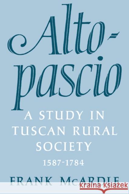 Altopascio: A Study in Tuscan Rural Society, 1587-1784 McArdle, Frank 9780521023078 Cambridge University Press
