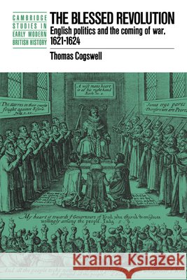 The Blessed Revolution: English Politics and the Coming of War, 1621-1624 Cogswell, Thomas 9780521023139 Cambridge University Press