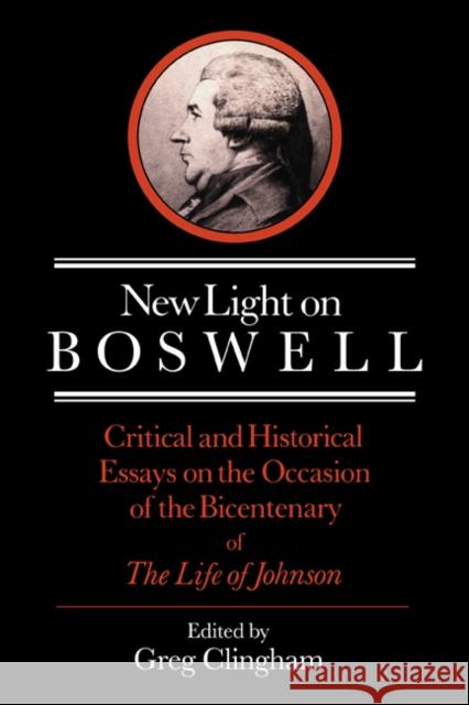 New Light on Boswell: Critical and Historical Essays on the Occasion of the Bicententary of the 'Life' of Johnson Clingham, Greg 9780521023160