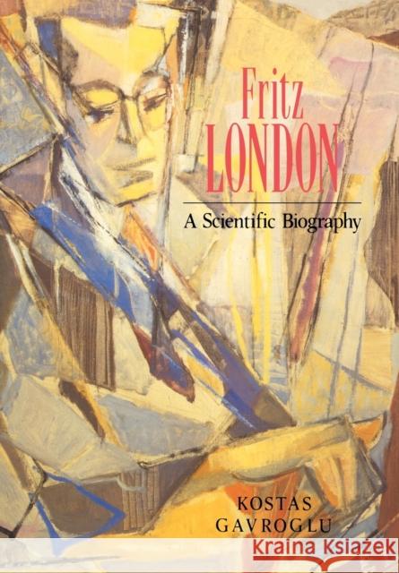 Fritz London: A Scientific Biography Gavroglu, Kostas 9780521023191