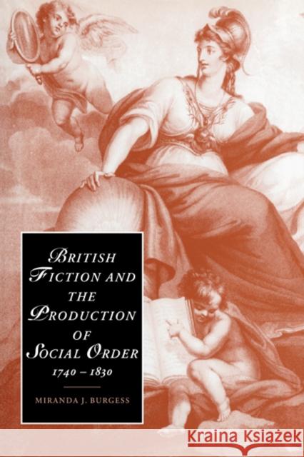 British Fiction and the Production of Social Order, 1740-1830 Miranda J. Burgess Marilyn Butler James Chandler 9780521023337