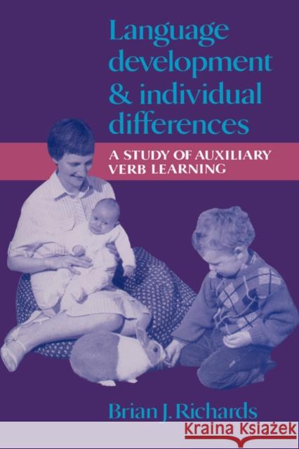 Language Development and Individual Differences: A Study of Auxiliary Verb Learning Richards, Brian J. 9780521023412 Cambridge University Press