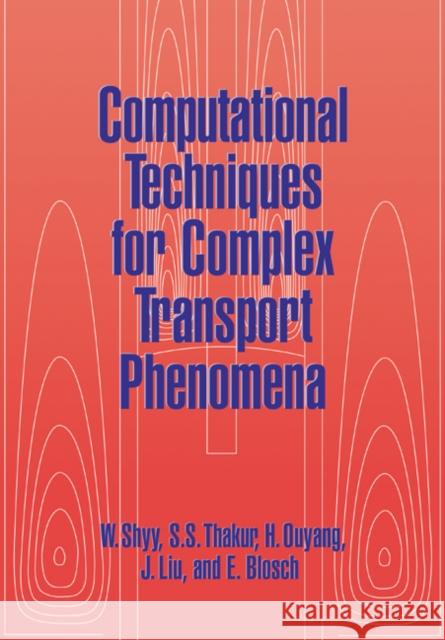 Computational Techniques for Complex Transport Phenomena Wei Shyy S. S. Thakur H. Ouyang 9780521023603 Cambridge University Press