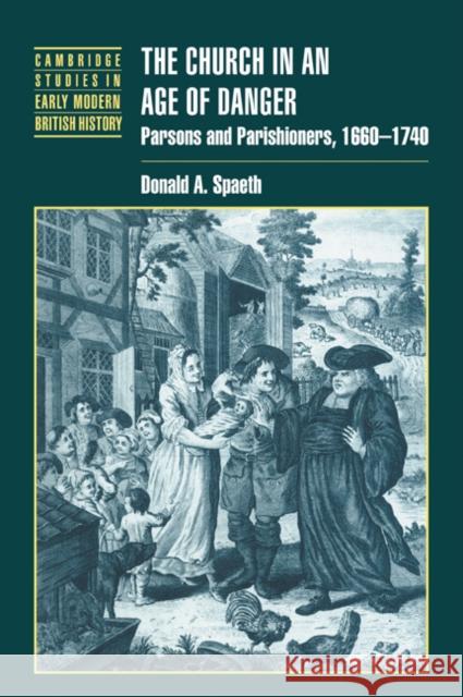 The Church in an Age of Danger: Parsons and Parishioners, 1660-1740 Spaeth, Donald A. 9780521023696 Cambridge University Press