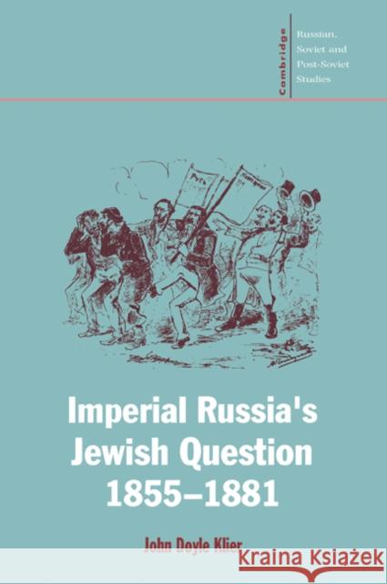 Imperial Russia's Jewish Question, 1855-1881 John Doyle Klier 9780521023818 Cambridge University Press