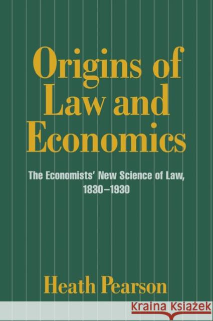 Origins of Law and Economics: The Economists' New Science of Law, 1830-1930 Pearson, Heath 9780521023863 Cambridge University Press