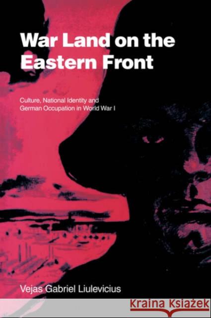 War Land on the Eastern Front: Culture, National Identity, and German Occupation in World War I Liulevicius, Vejas Gabriel 9780521023900 Cambridge University Press