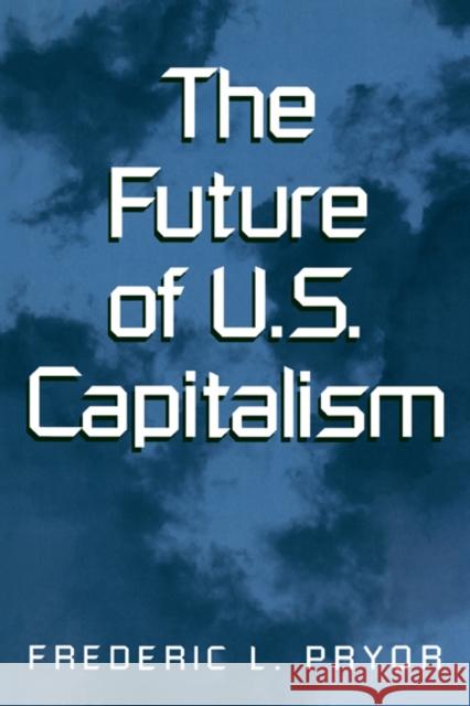 The Future of U.S. Capitalism Frederic L. Pryor 9780521023962