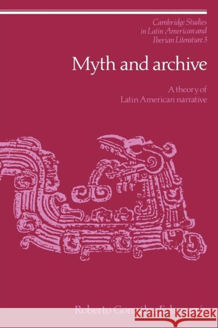 Myth and Archive: A Theory of Latin American Narrative Echevarría, Roberto González 9780521023993 Cambridge University Press