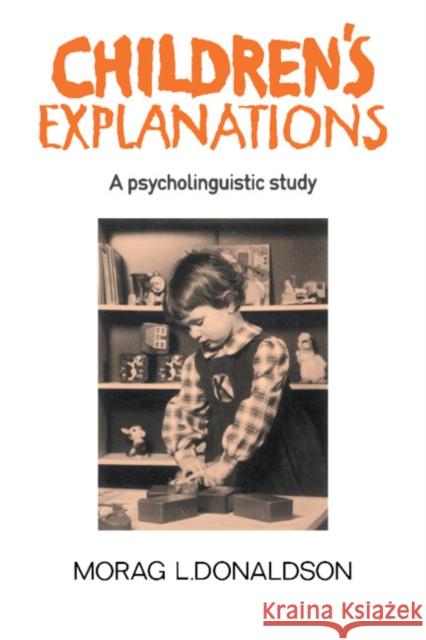 Children's Explanations: A Psycholinguistic Study Donaldson, Morag L. 9780521024006 Cambridge University Press