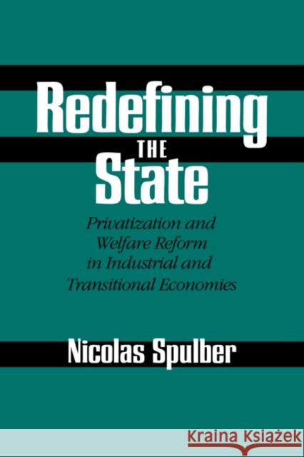 Redefining the State: Privatization and Welfare Reform in Industrial and Transitional Economies Spulber, Nicolas 9780521024181 Cambridge University Press