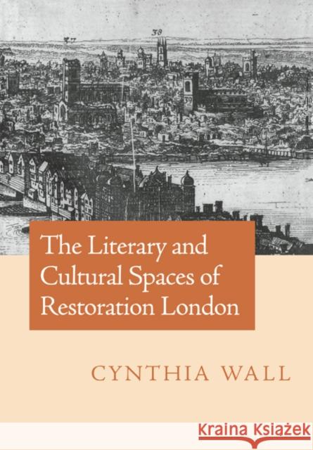 The Literary and Cultural Spaces of Restoration London Cynthia Sundberg Wall 9780521024204 Cambridge University Press