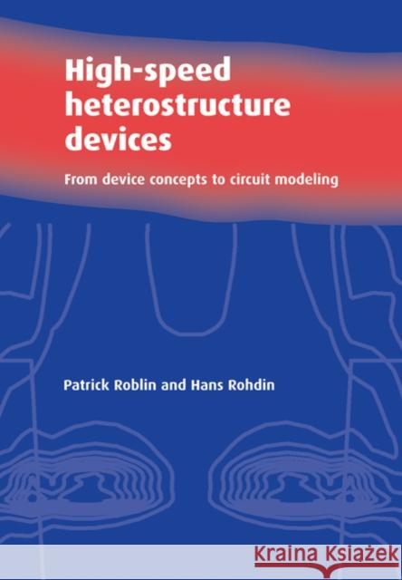 High-Speed Heterostructure Devices: From Device Concepts to Circuit Modeling Roblin, Patrick 9780521024235