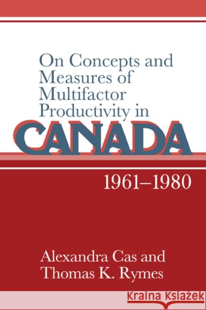 On Concepts and Measures of Multifactor Productivity in Canada, 1961–1980 Alexandra Cas, Thomas K. Rymes (Carleton University, Ottawa) 9780521024341
