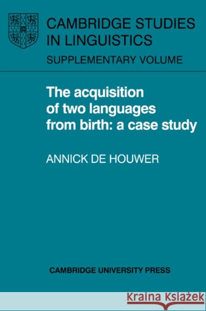 The Acquisition of Two Languages from Birth: A Case Study Houwer, Annick De 9780521024358 Cambridge University Press