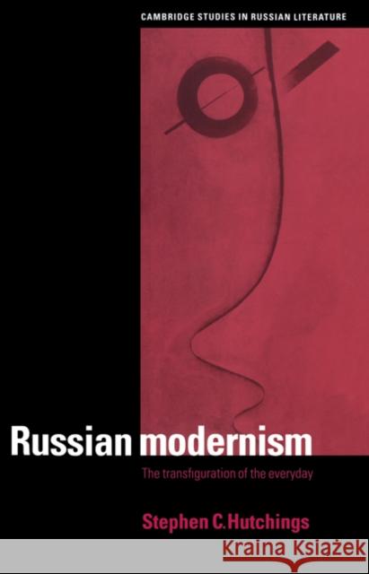 Russian Modernism: The Transfiguration of the Everyday Hutchings, Stephen C. 9780521024495 Cambridge University Press