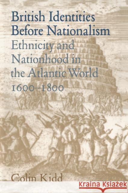 British Identities Before Nationalism: Ethnicity and Nationhood in the Atlantic World, 1600-1800 Kidd, Colin 9780521024532 Cambridge University Press