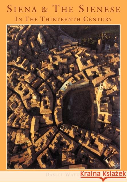 Siena and the Sienese in the Thirteenth Century Daniel Philip Waley 9780521024693