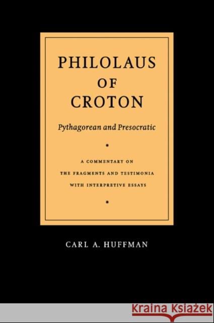 Philolaus of Croton: Pythagorean and Presocratic: A Commentary on the Fragments and Testimonia with Interpretive Essays Philolaus 9780521024716 Cambridge University Press