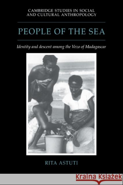 People of the Sea: Identity and Descent Among the Vezo of Madagascar Astuti, Rita 9780521024730 Cambridge University Press