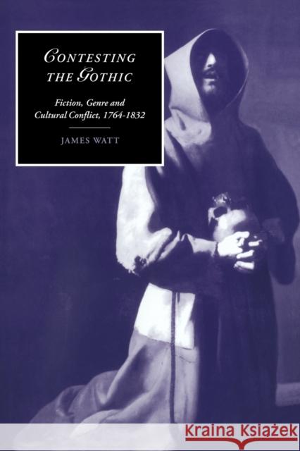 Contesting the Gothic : Fiction, Genre and Cultural Conflict, 1764-1832 James Watt Marilyn Butler James Chandler 9780521024815 