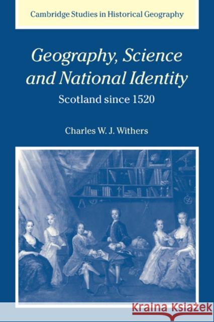 Geography, Science and National Identity: Scotland Since 1520 Withers, Charles W. J. 9780521024822