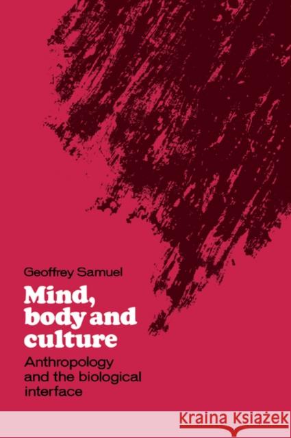 Mind, Body and Culture: Anthropology and the Biological Interface Samuel, Geoffrey 9780521024945 Cambridge University Press