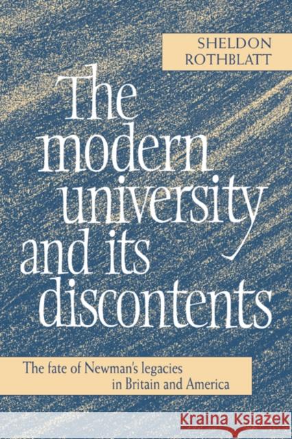 The Modern University and Its Discontents: The Fate of Newman's Legacies in Britain and America Rothblatt, Sheldon 9780521025010 Cambridge University Press