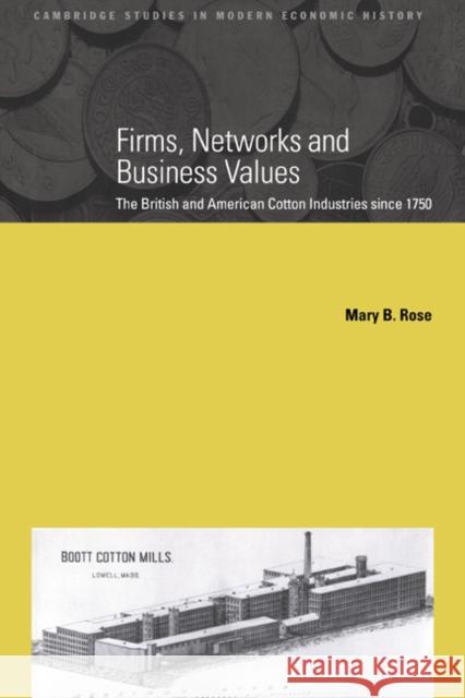 Firms, Networks and Business Values: The British and American Cotton Industries Since 1750 Rose, Mary B. 9780521025140 Cambridge University Press
