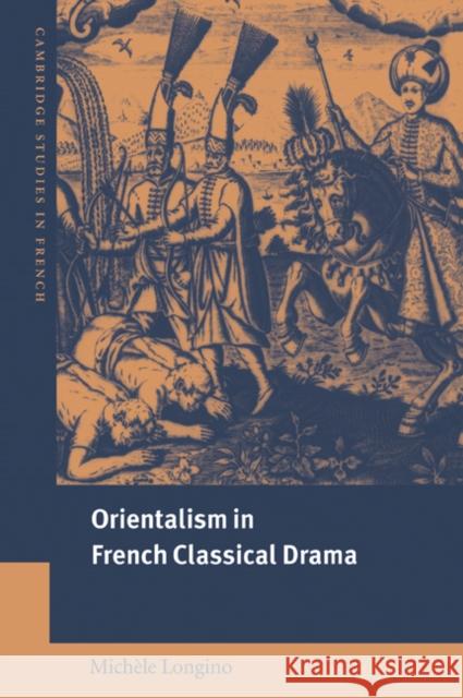 Orientalism in French Classical Drama Michele Longino Michael Sheringham 9780521025171 Cambridge University Press