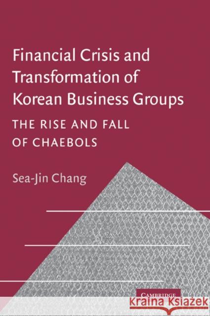 Financial Crisis and Transformation of Korean Business Groups: The Rise and Fall of Chaebols Chang, Sea-Jin 9780521025195 Cambridge University Press