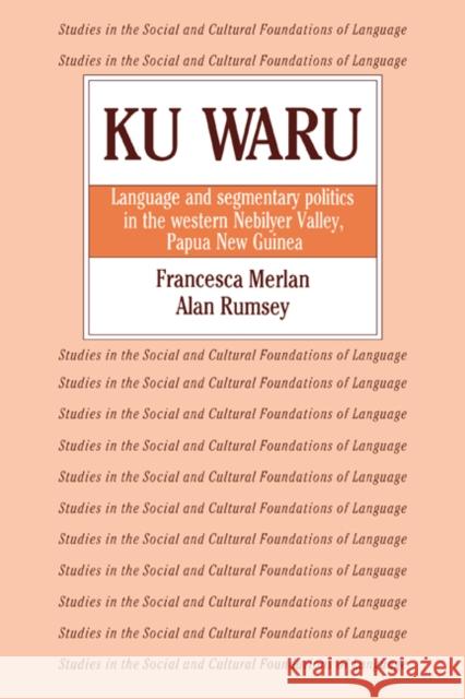 Ku Waru: Language and Segmentary Politics in the Western Nebilyer Valley, Papua New Guinea Francesca Merlan (University of Sydney), Alan Rumsey (University of Sydney) 9780521025249