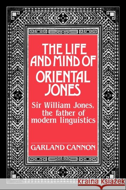 The Life and Mind of Oriental Jones: Sir William Jones, the Father of Modern Linguistics Cannon, Garland 9780521025263