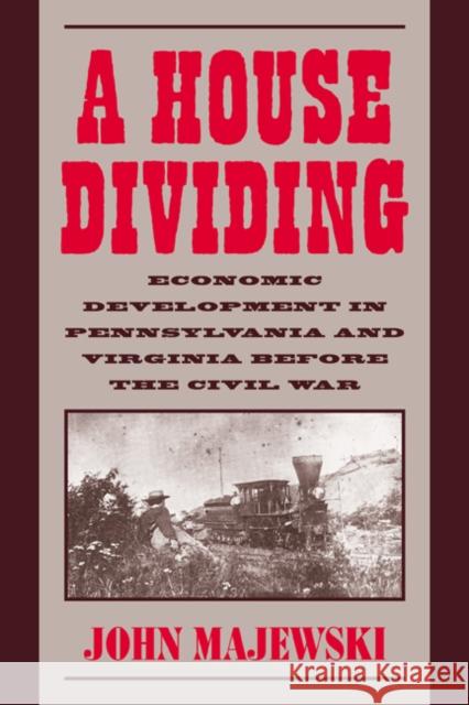 A House Dividing: Economic Development in Pennsylvania and Virginia Before the Civil War Majewski, John D. 9780521025362 Cambridge University Press