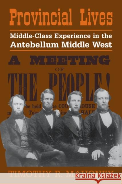 Provincial Lives: Middle-Class Experience in the Antebellum Middle West Mahoney, Timothy R. 9780521025430 Cambridge University Press