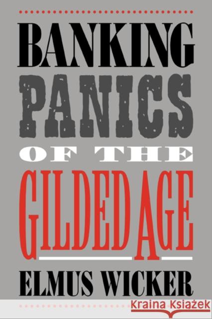 Banking Panics of the Gilded Age Elmus Wicker Michael D. Bordo Forrest Capie 9780521025478 Cambridge University Press