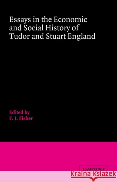 Essays in the Economic and Social History of Tudor and Stuart England F. J. Fisher Cambridge University Press 9780521025522 Cambridge University Press