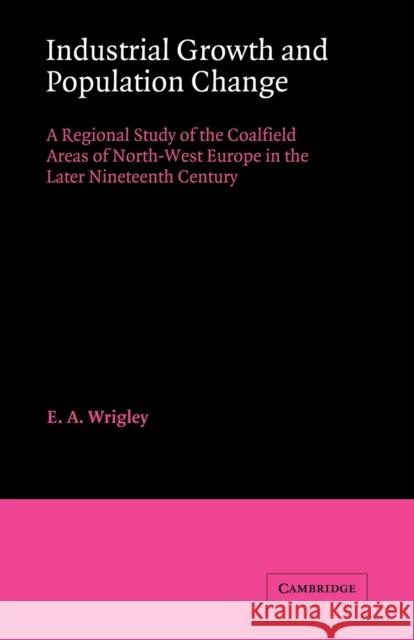 Industrial Growth and Population Change E. A. Wrigley 9780521025539 Cambridge University Press