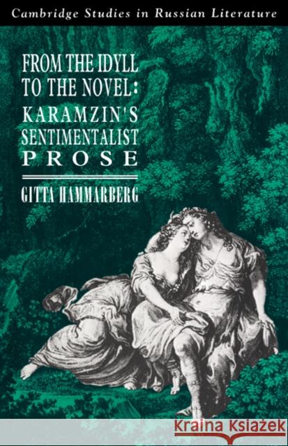 From the Idyll to the Novel: Karamzin's Sentimentalist Prose Hammarberg, Gitta 9780521025607 Cambridge University Press