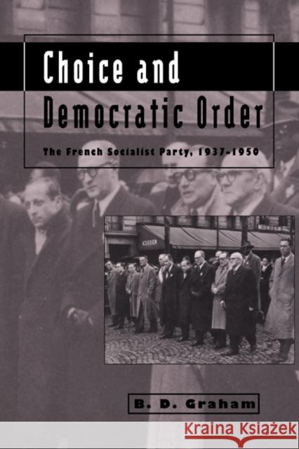 Choice and Democratic Order: The French Socialist Party, 1937-1950 Graham, B. D. 9780521025669 Cambridge University Press