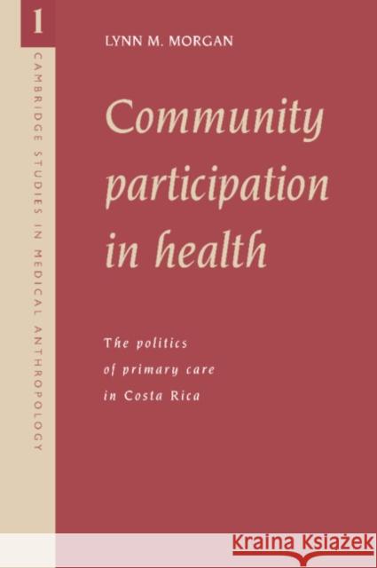 Community Participation in Health: The Politics of Primary Care in Costa Rica Morgan, Lynn M. 9780521025706