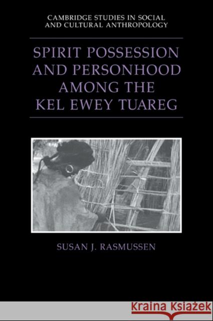 Spirit Possession and Personhood Among the Kel Ewey Tuareg Rasmussen, Susan J. 9780521025775 Cambridge University Press