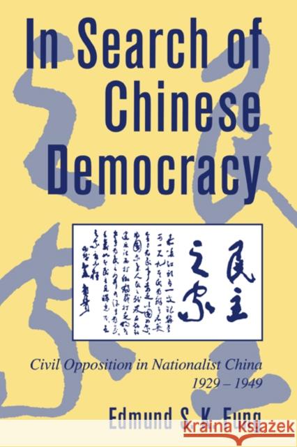In Search of Chinese Democracy: Civil Opposition in Nationalist China, 1929-1949 Fung, Edmund S. K. 9780521025812