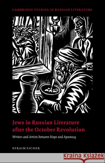 Jews in Russian Literature After the October Revolution: Writers and Artists Between Hope and Apostasy Sicher, Efraim 9780521025997 Cambridge University Press