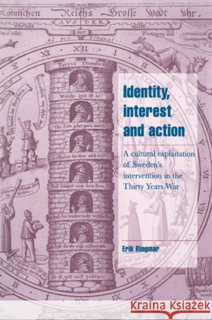 Identity, Interest and Action: A Cultural Explanation of Sweden's Intervention in the Thirty Years War Ringmar, Erik 9780521026031 Cambridge University Press