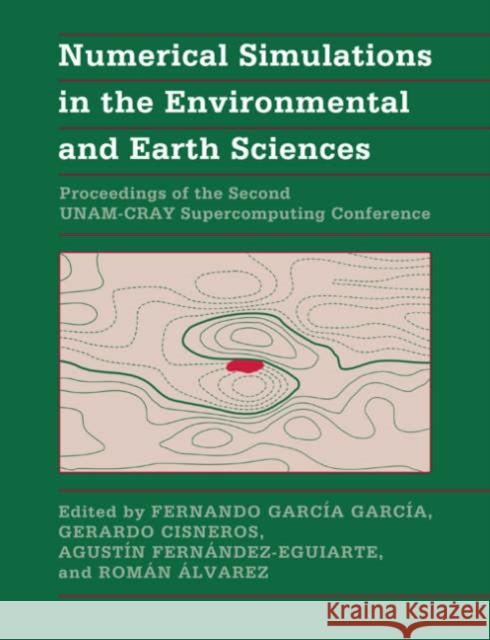 Numerical Simulations in the Environmental and Earth Sciences: Proceedings of the Second Unam-Cray Supercomputing Conference García-García, Fernando 9780521026048
