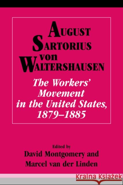The Workers' Movement in the United States, 1879-1885 August Sartorius Von Waltershausen David Montgomery Marcel Van Der Linden 9780521026086
